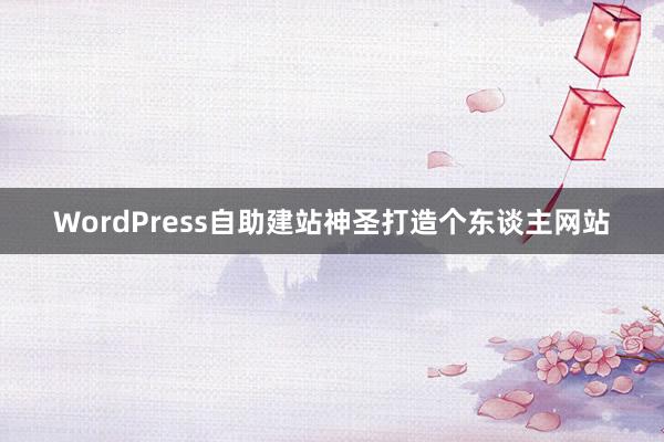 WordPress自助建站神圣打造个东谈主网站